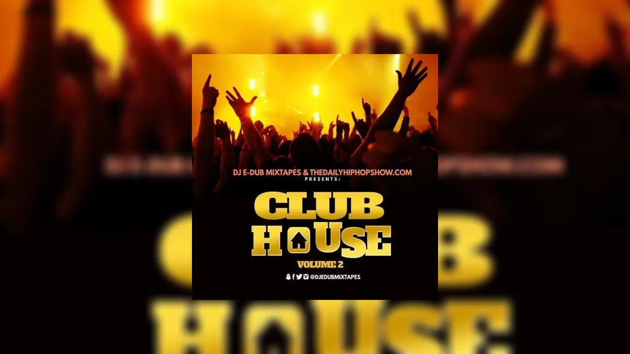 Club House 2 Mixtape Hosted by DJ E-Dub